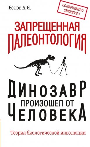 Запрещенная палеонтология. Динозавр произошел от человека! Теория биологической инволюции фото книги