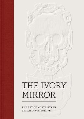 The Ivory Mirror. The Art of Mortality in Renaissance Europe фото книги