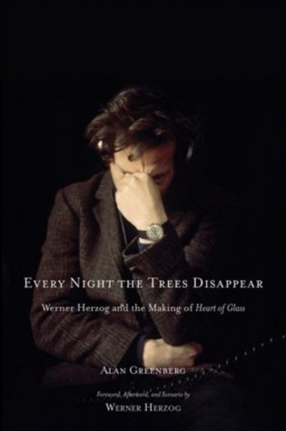 Every Night the Trees Disappear: Werner Herzog and the Making of Heart of Glass фото книги