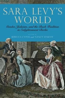 Sara Levy's World. Gender, Judaism, and the Bach Tradition in Enlightenment Berlin фото книги