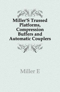 Miller'S Trussed Platforms, Compression Buffers and Automatic Couplers фото книги