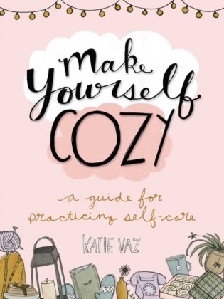 Make Yourself Cozy: A Guide for Practicing Self-Care фото книги
