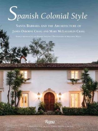 Spanish Colonial Style. Santa Barbara and the Architecture of James Osborne Craig and Mary Mclaughlin Craig фото книги