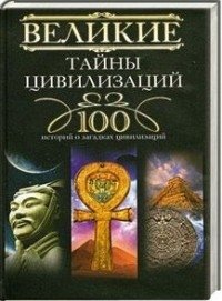 Великие тайны цивилизаций. 100 историй о загадках цивилизаций фото книги