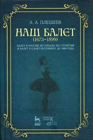 Наш балет (1673-1899). Балет в России до начала XIX столетия и балет в Санкт-Петербурге до 1899 года фото книги