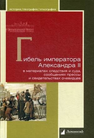 Гибель императора Александра II в материалах следствия и суда, сообщениях прессы и свидетельствах очевидцев фото книги