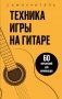 Техника игры на гитаре. 60 упражнений для начинающих. Самоучитель фото книги маленькое 2