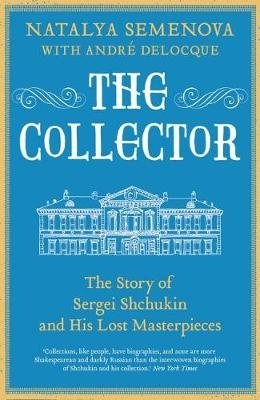 The Collector. The Story of Sergei Shchukin and His Lost Masterpieces фото книги