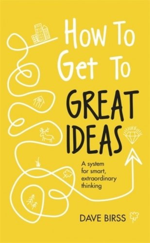 How to Get to Great Ideas. A system for smart, extraordinary thinking фото книги