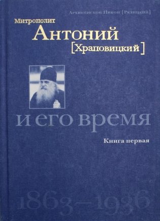 Митрополит Антоний (Храповицкий) и его время 1863-1936. Кн. 1 фото книги