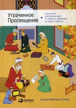 Утраченное Просвещение. Золотой век Центральной Азии от арабского завоевания до времен Тамерлана фото книги