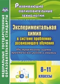 Экспериментальная химия в системе проблемно-развивающего обучения. 8-11 классы. Инструктивные карты практических работ и опытов. ФГОС фото книги