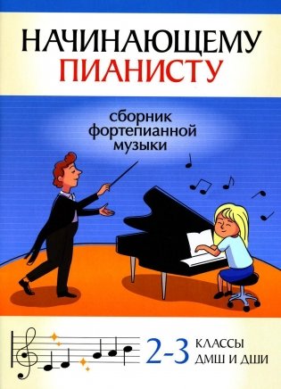 Начинающему пианисту: сборник фортепианной музыки: 2-3 классы ДМШ и ДШИ фото книги