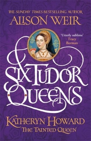 Six Tudor Queens: Katheryn Howard, The Tainted Queen фото книги