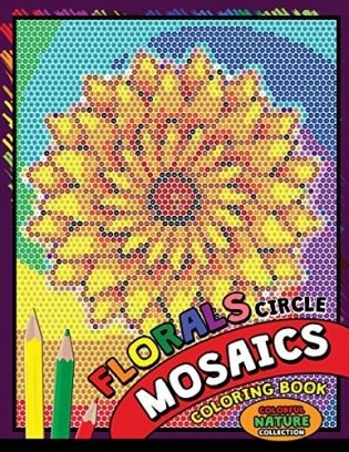 Flower Circle Mosaics Coloring Book: Colorful Nature Coloring Pages Color by Number Puzzle (Coloring Books for Grown-Ups) фото книги