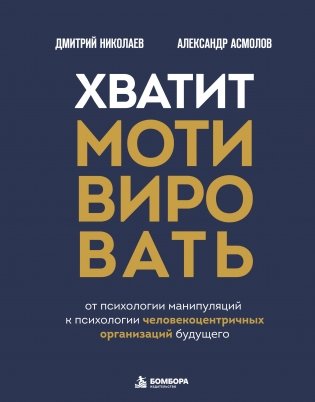 Хватит мотивировать. От психологии манипуляций к психологии человекоцентричных организаций будущего фото книги