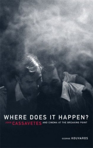 Where Does It Happen: John Cassavetes and Cinema at the Breaking Point фото книги