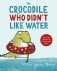 The Crocodile Who Didn't Like Water фото книги маленькое 2