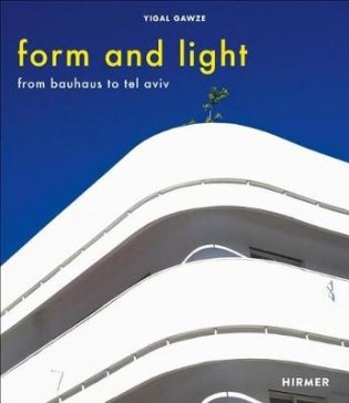 Form and Light. From Bauhaus to Tel Aviv фото книги