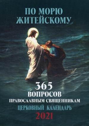 По морю житейскому. 365 вопросов православным священникам. Православный настенный календарь на 2021 год фото книги