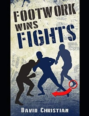 Footwork Wins Fights: The Footwork of Boxing, Kickboxing, Martial Arts & Mma фото книги