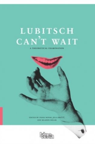 Lubitsch Can&apos;t Wait: A Collection of Ten Philosophical Discussions on Ernst Lubitsch&apos;s Film Comedy фото книги