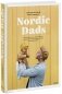 Nordic Dads. 14 историй о том, как активное отцовство меняет жизнь детей и их родителей фото книги маленькое 2