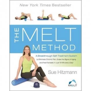 The Melt Method: A Breakthrough Self-Treatment System to Eliminate Chronic Pain, Erase the Signs of Aging, and Feel Fantastic in Just 10 Minutes a Day! фото книги