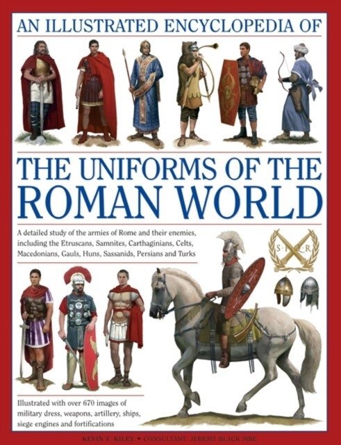 Illustrated encyclopedia of the uniforms of the roman world: a detailed study of the armies of rome and their enemies | Illustrated encyclopedia of the uniforms of the roman world: a detailed study of the armies of rome and their enemies