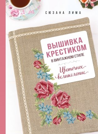 Вышивка крестиком в винтажном стиле. Цветочное великолепие фото книги
