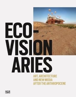 Eco-Visionaries. Art, Architecture, and New Media after the Anthropocene фото книги