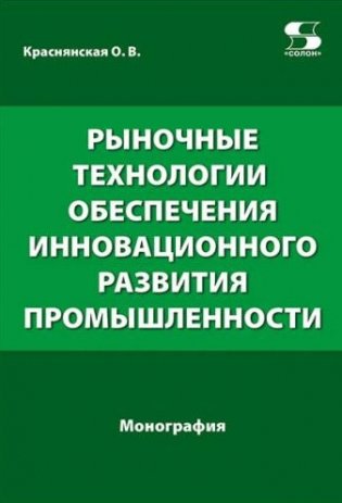 Рыночные технологии обеспечения инновационного развития промышленности. Монография фото книги