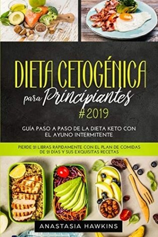 Dieta Cetogйnica para Principiantes 2019: Guнa Paso a Paso de la Dieta keto con el Ayuno Intermitente. Pierde 21 libras Rбpidamente con el Plan de Com фото книги