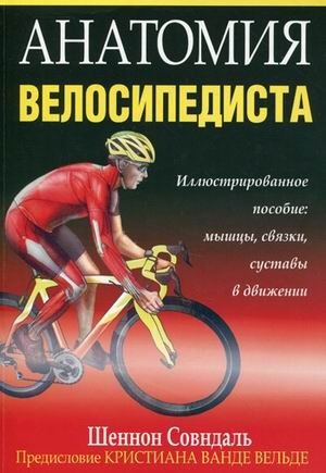 Анатомия велосипедиста. Иллюстрированное пособие: мышцы, связки суставы в движении фото книги