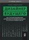 Дизайнер будущего: Как стать востребованным дизайнером сегодня и остаться таковым завтра фото книги маленькое 2