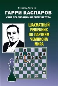 Гарри Каспаров учит реализации преимущества. Шахматный решебник по партиям чемпиона мира фото книги