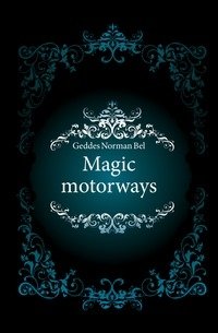 Magic motorways. Geddes Norman Bel, 2011. Купить книгу в Минске.