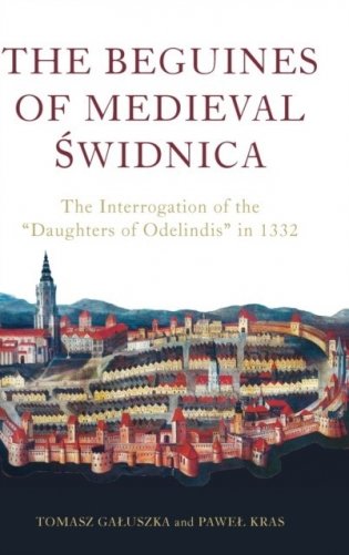 The Beguines of Medieval Swidnica: The Interrogation of the Daughters of Odelindis in 1332 фото книги