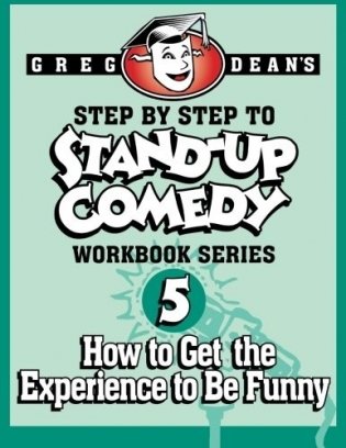 Step by Step to Stand-Up Comedy - Workbook Series: Workbook 5: How to Get the Experience to Be Funny фото книги