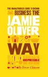 The Unauthorized Guide To Doing Business the Jamie Oliver Way: 10 Secrets of the Irrepressible One-Man Brand фото книги