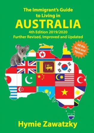 The Immigrant&apos;s Guide to Living in Australia: 4th Edition 2019/2020 Further Revised, Improved and Updated фото книги