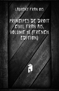Principes De Droit Civil Francais, Volume 16 (French Edition) фото книги