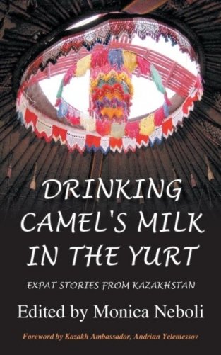 Drinking Camel&apos;s Milk in the Yurt - Expat Stories from Kazakhstan фото книги