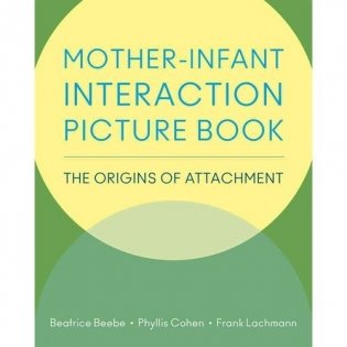 The Mother-Infant Interaction Picture Book: Origins of Attachment фото книги