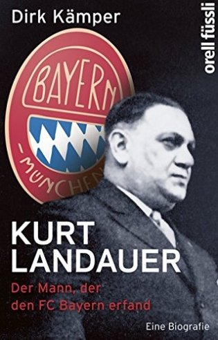 Kurt Landauer. Der Mann, der den FC Bayern erfand фото книги
