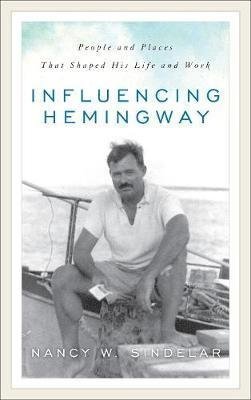 Influencing Hemingway: People and Places That Shaped His Life and Work фото книги