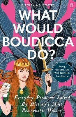 What Would Boudicca Do? Everyday Problems Solved by History's Most Remarkable Women фото книги