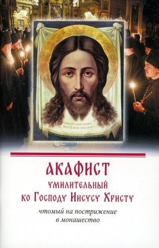 Акафист умилительный ко Господу Иисусу Христу, чтомый на пострижение в монашество фото книги