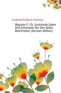 Magister F. Ch. Laukhards Leben Und Schicksale Von Ihm Selbst Beschrieben (German Edition) фото книги