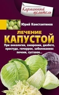 Лечение капустой. При онкологии, ожирении, диабете, простуде, геморрое, заболеваниях печени, суставов фото книги